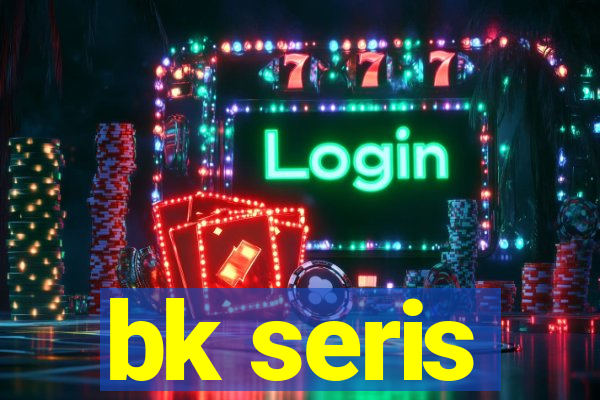 bk seris