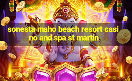 sonesta maho beach resort casino and spa st martin