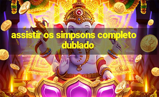 assistir os simpsons completo dublado