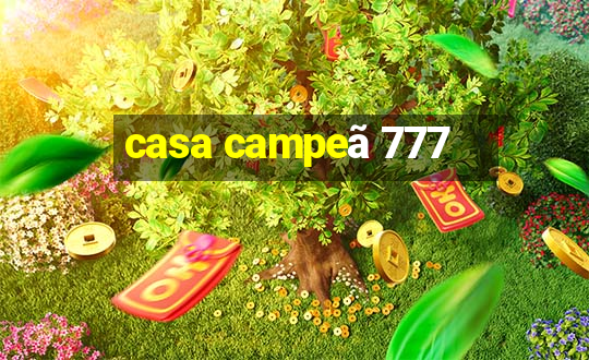 casa campeã 777