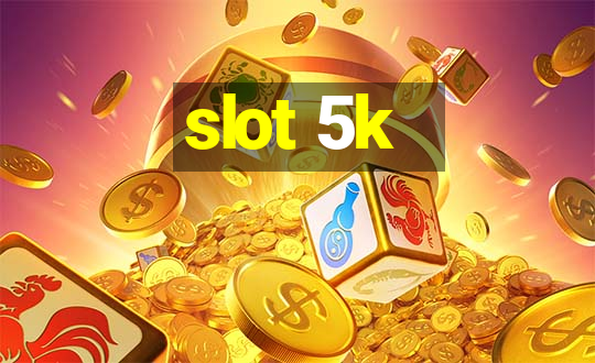 slot 5k