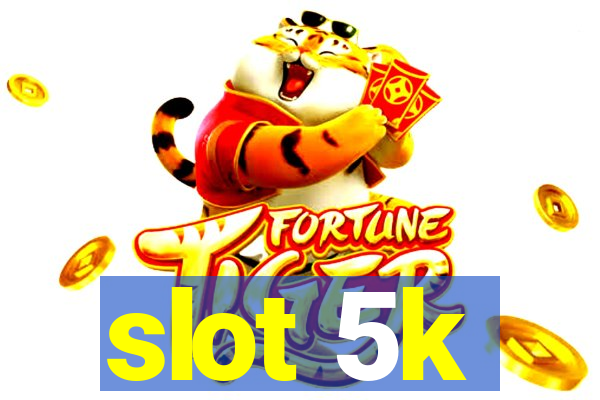 slot 5k