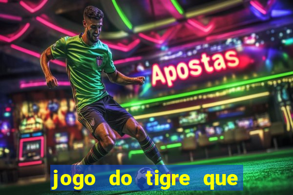 jogo do tigre que tá dando dinheiro