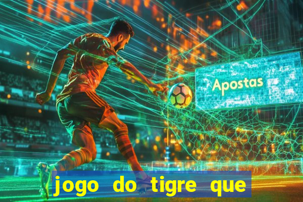 jogo do tigre que tá dando dinheiro