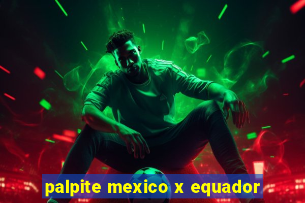 palpite mexico x equador