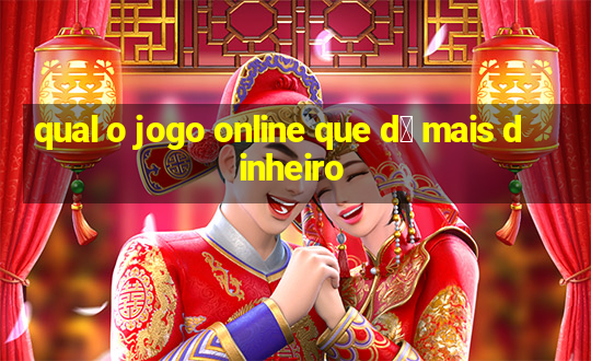 qual o jogo online que d谩 mais dinheiro