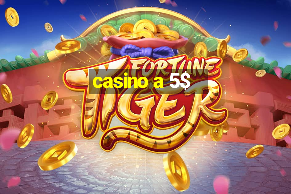 casino a 5$