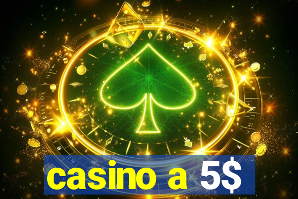 casino a 5$