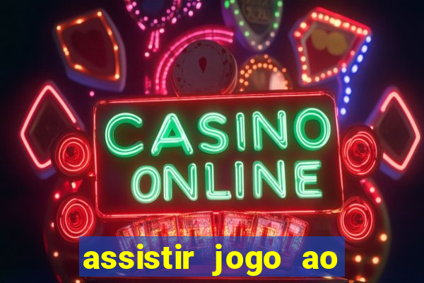 assistir jogo ao vivo internet