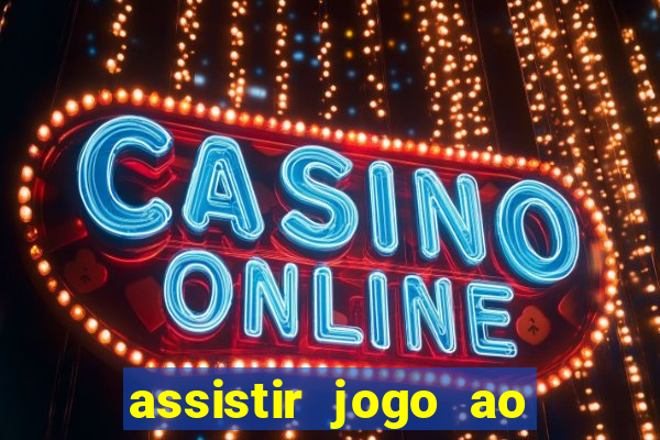 assistir jogo ao vivo internet