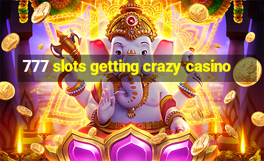 777 slots getting crazy casino