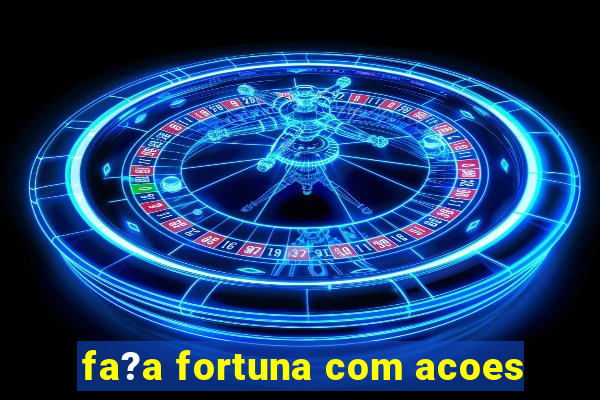 fa?a fortuna com acoes