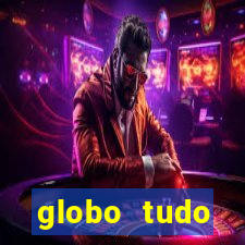 globo tudo absolutamente tudo