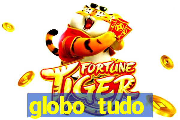 globo tudo absolutamente tudo