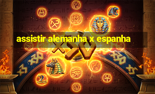 assistir alemanha x espanha