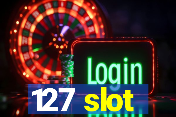 127 slot