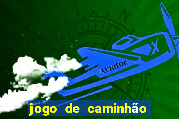 jogo de caminhão com dinheiro infinito