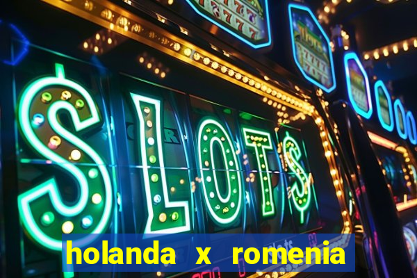 holanda x romenia onde assistir