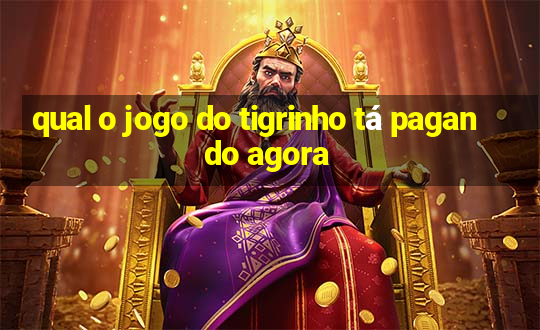 qual o jogo do tigrinho tá pagando agora