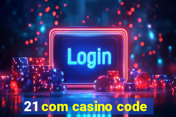 21 com casino code