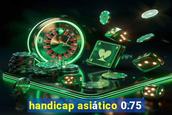 handicap asiático 0.75