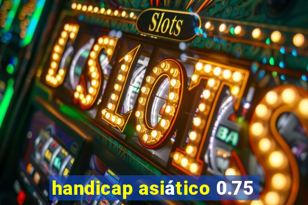 handicap asiático 0.75