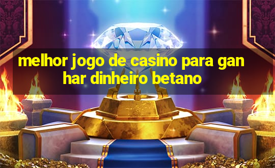 melhor jogo de casino para ganhar dinheiro betano