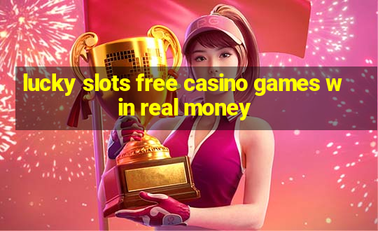 lucky slots free casino games win real money