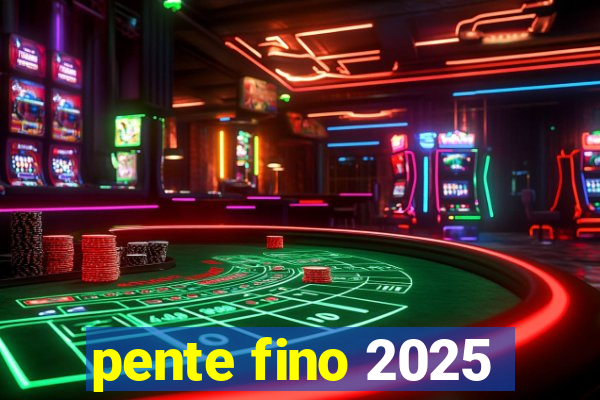 pente fino 2025