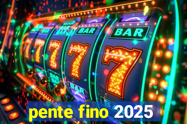 pente fino 2025