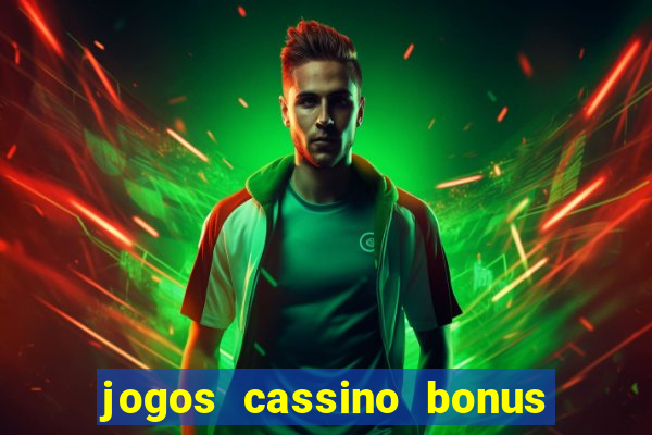 jogos cassino bonus de cadastro