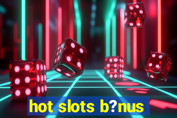 hot slots b?nus