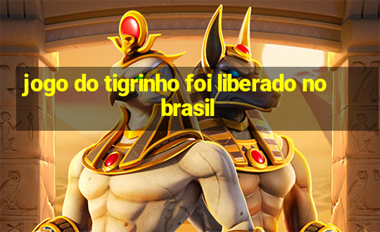 jogo do tigrinho foi liberado no brasil