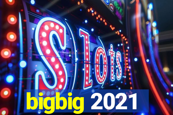 bigbig 2021