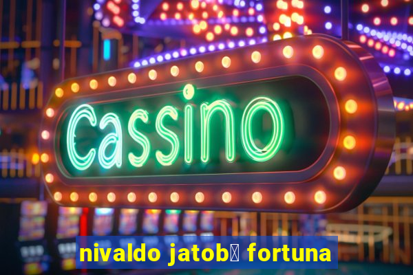 nivaldo jatob谩 fortuna