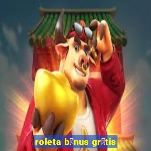 roleta b么nus gr谩tis