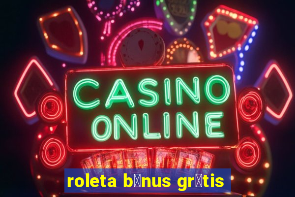 roleta b么nus gr谩tis