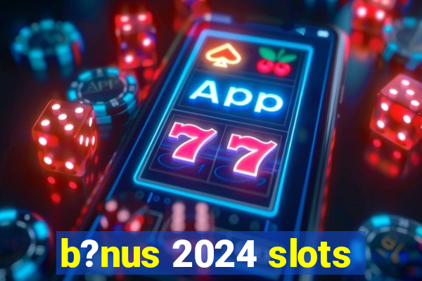 b?nus 2024 slots