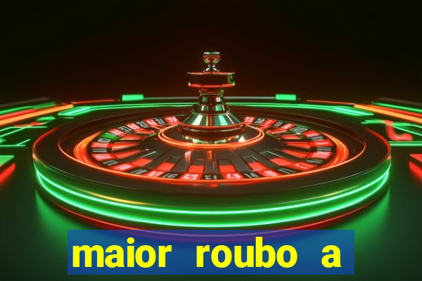 maior roubo a banco do brasil