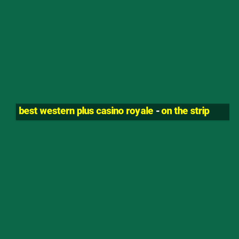 best western plus casino royale - on the strip