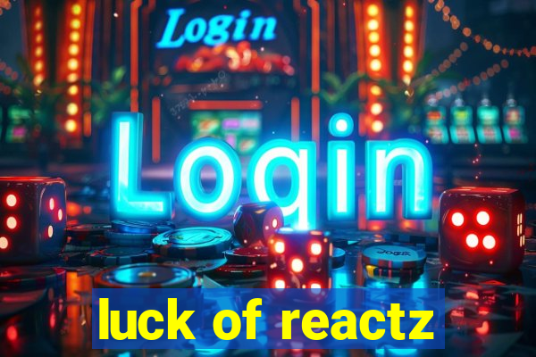 luck of reactz