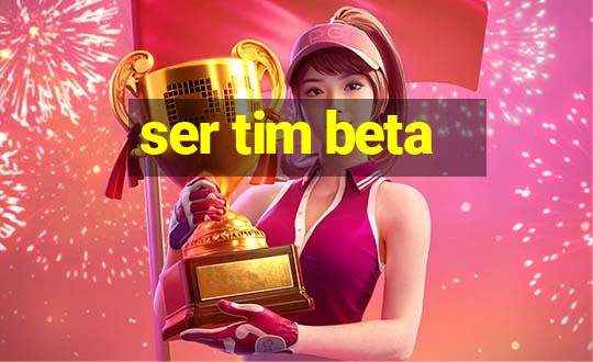 ser tim beta