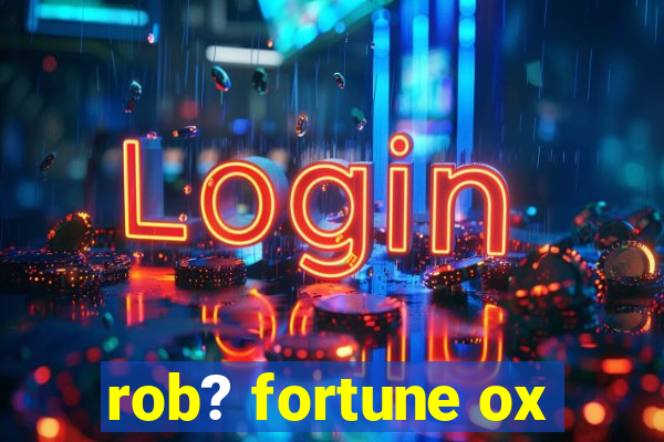 rob? fortune ox