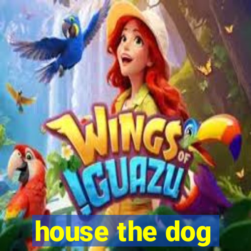 house the dog