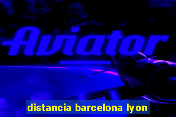 distancia barcelona lyon