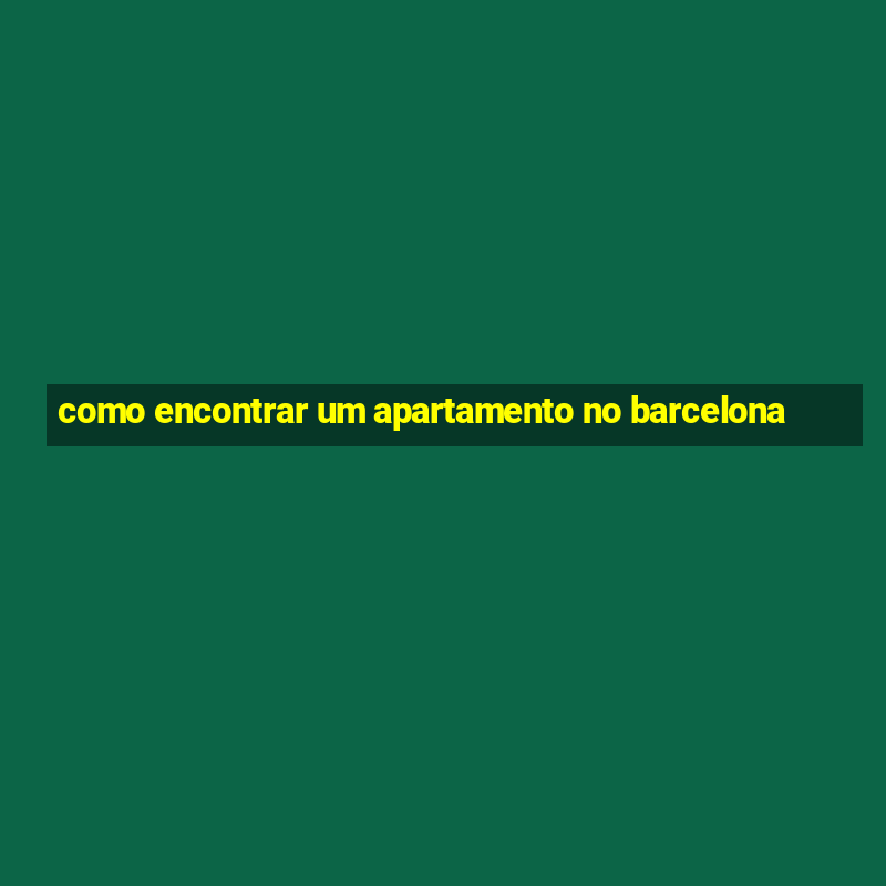 como encontrar um apartamento no barcelona