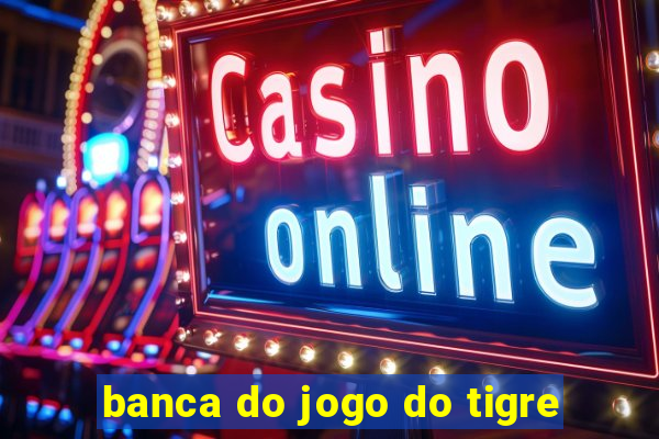 banca do jogo do tigre