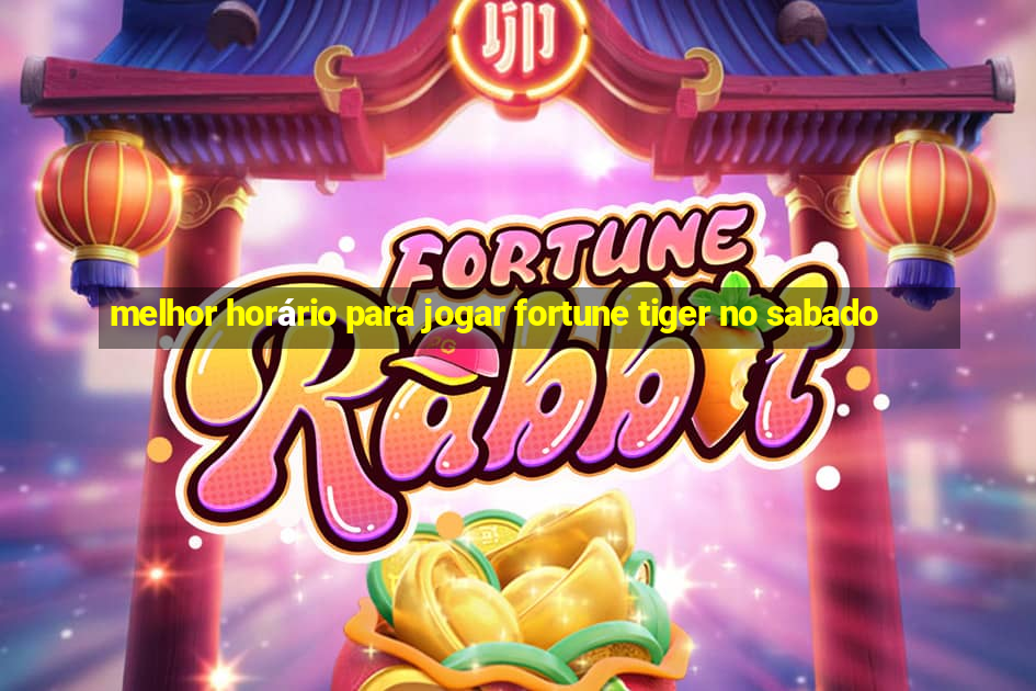 melhor horário para jogar fortune tiger no sabado