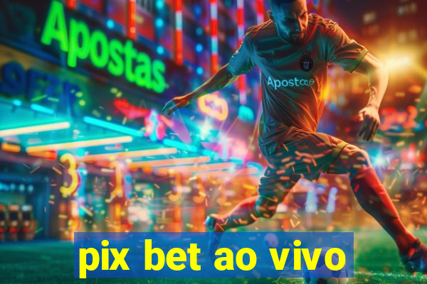 pix bet ao vivo