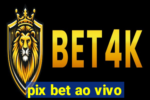 pix bet ao vivo